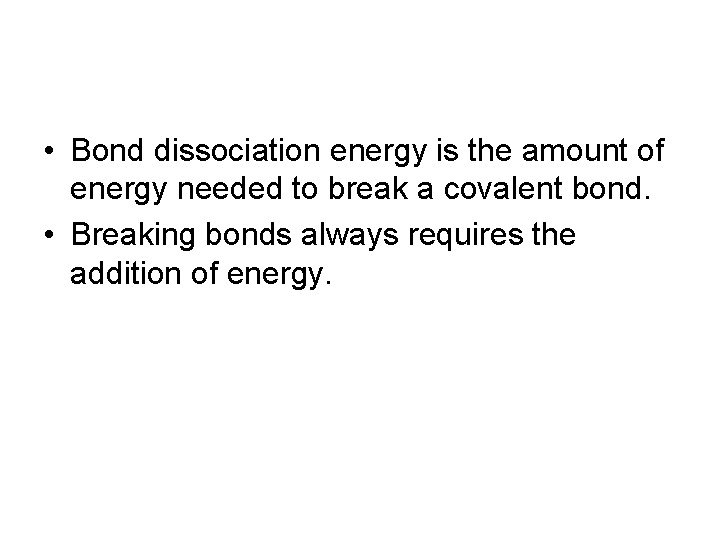 • Bond dissociation energy is the amount of energy needed to break a • Bond dissociation energy is the amount of energy needed to break a