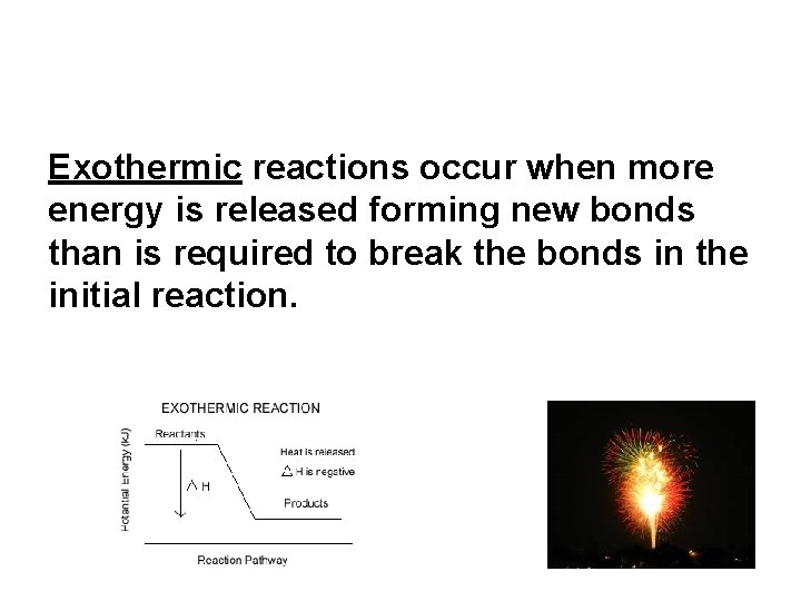 Exothermic reactions occur when more energy is released forming new bonds than is required Exothermic reactions occur when more energy is released forming new bonds than is required