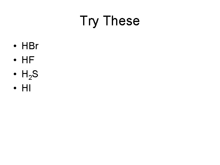 Try These • • HBr HF H 2 S HI Try These • • HBr HF H 2 S HI