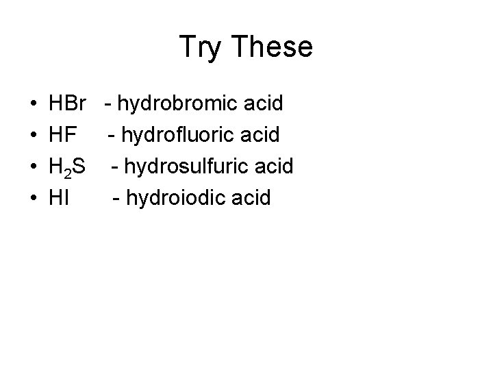 Try These • • HBr - hydrobromic acid HF - hydrofluoric acid H 2 Try These • • HBr - hydrobromic acid HF - hydrofluoric acid H 2