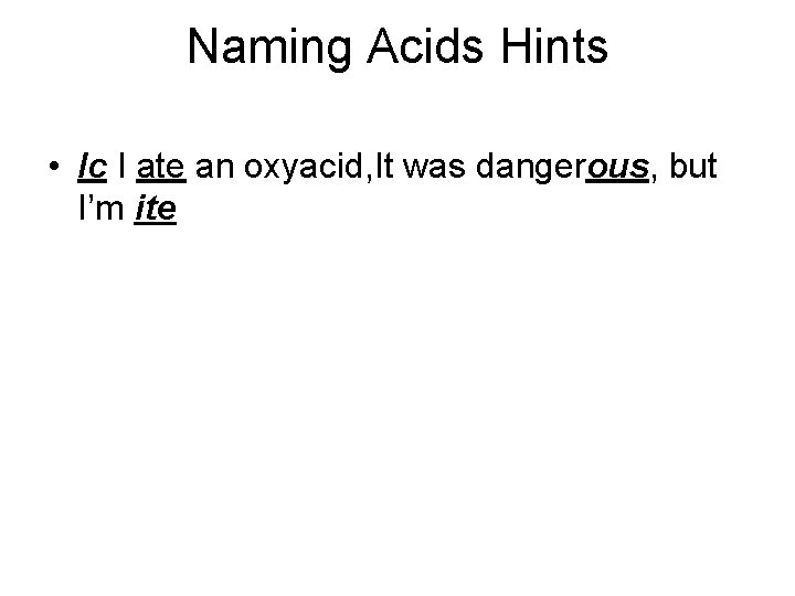 Naming Acids Hints • Ic I ate an oxyacid, It was dangerous, but I’m Naming Acids Hints • Ic I ate an oxyacid, It was dangerous, but I’m