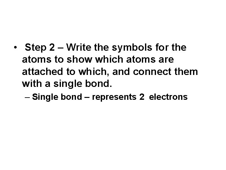 • Step 2 – Write the symbols for the atoms to show which • Step 2 – Write the symbols for the atoms to show which