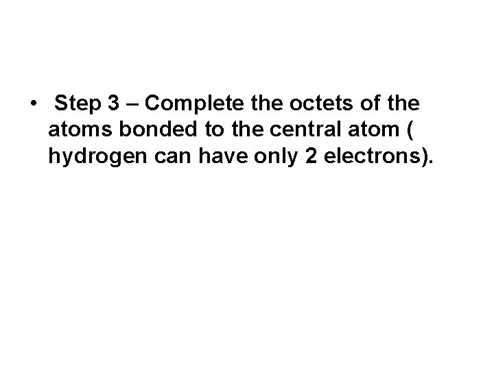 • Step 3 – Complete the octets of the atoms bonded to the • Step 3 – Complete the octets of the atoms bonded to the