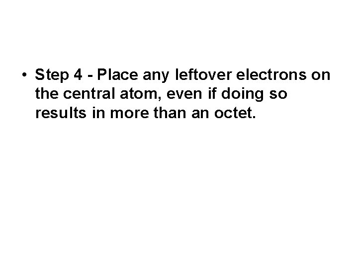 • Step 4 - Place any leftover electrons on the central atom, even • Step 4 - Place any leftover electrons on the central atom, even