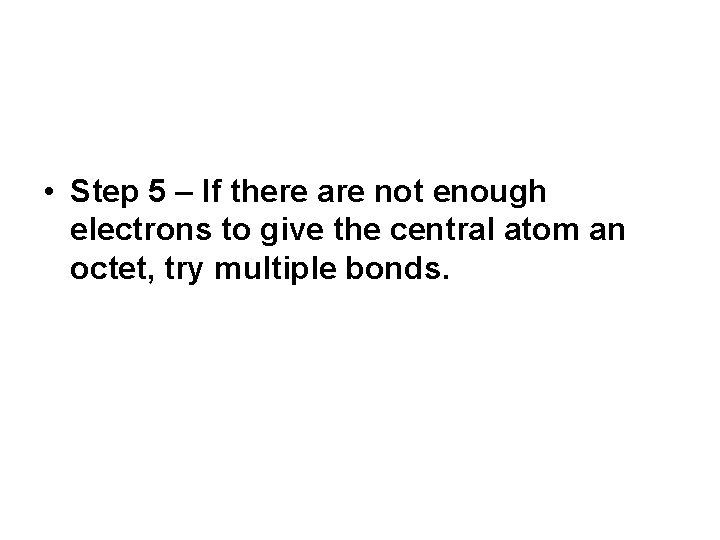 • Step 5 – If there are not enough electrons to give the • Step 5 – If there are not enough electrons to give the