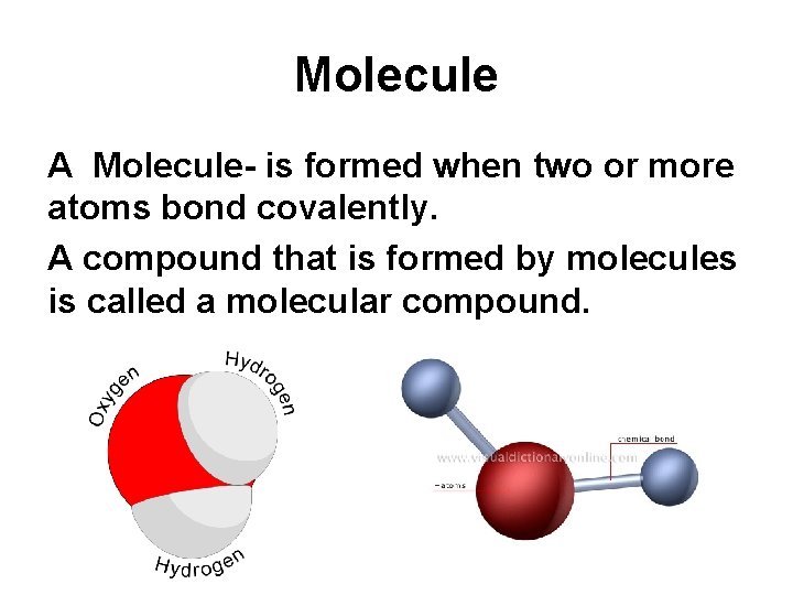 Molecule A Molecule- is formed when two or more atoms bond covalently. A compound Molecule A Molecule- is formed when two or more atoms bond covalently. A compound