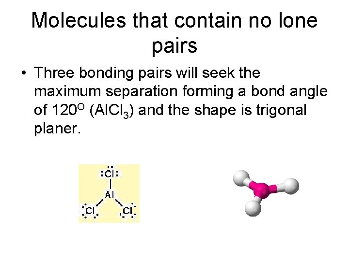 Molecules that contain no lone pairs • Three bonding pairs will seek the maximum Molecules that contain no lone pairs • Three bonding pairs will seek the maximum