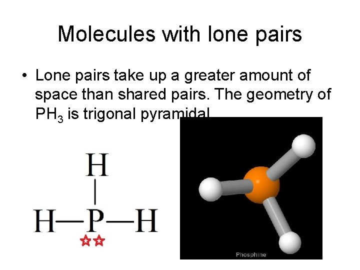 Molecules with lone pairs • Lone pairs take up a greater amount of space Molecules with lone pairs • Lone pairs take up a greater amount of space