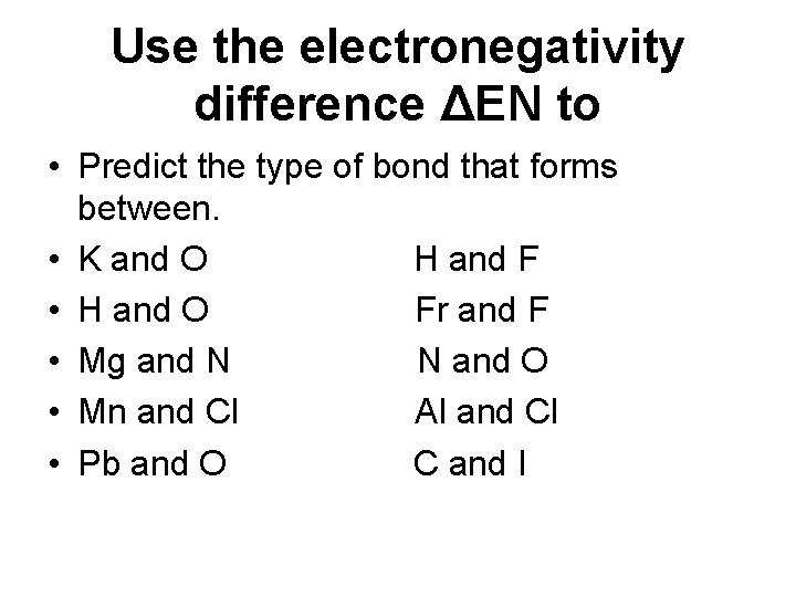 Use the electronegativity difference ΔEN to • Predict the type of bond that forms Use the electronegativity difference ΔEN to • Predict the type of bond that forms