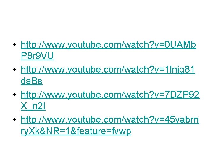 • http: //www. youtube. com/watch? v=0 UAMb P 8 r 9 VU • • http: //www. youtube. com/watch? v=0 UAMb P 8 r 9 VU •