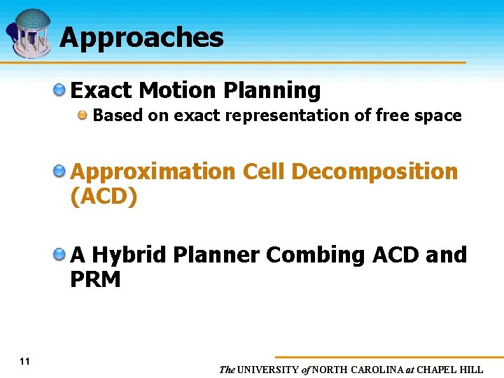 Approaches Exact Motion Planning Based on exact representation of free space Approximation Cell Decomposition