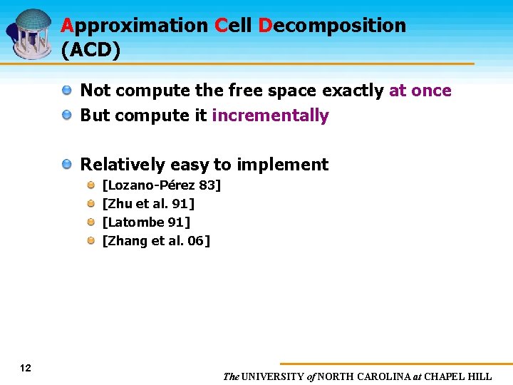 Approximation Cell Decomposition (ACD) Not compute the free space exactly at once But compute