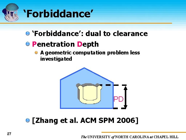 ‘Forbiddance’: dual to clearance Penetration Depth A geometric computation problem less investigated PD [Zhang