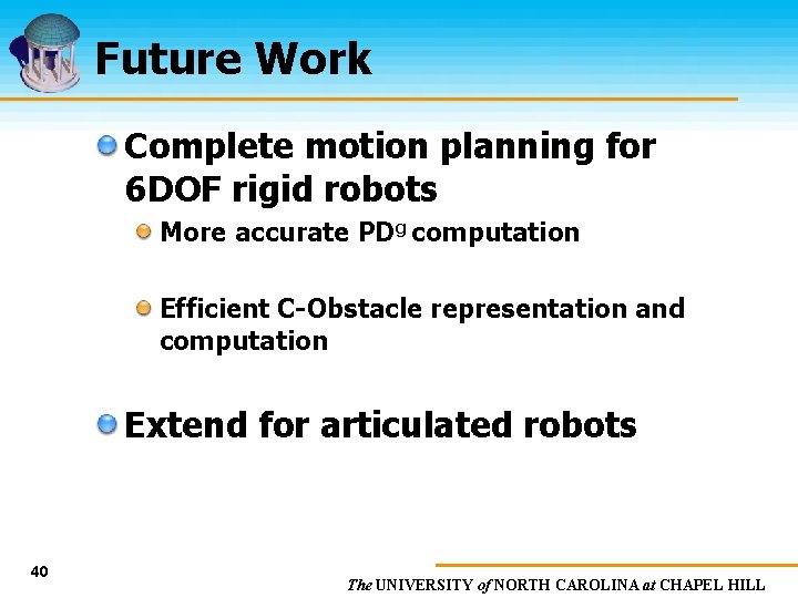 Future Work Complete motion planning for 6 DOF rigid robots More accurate PDg computation