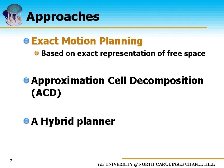 Approaches Exact Motion Planning Based on exact representation of free space Approximation Cell Decomposition