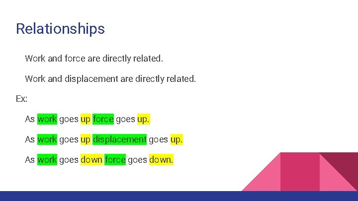 Relationships Work and force are directly related. Work and displacement are directly related. Ex: