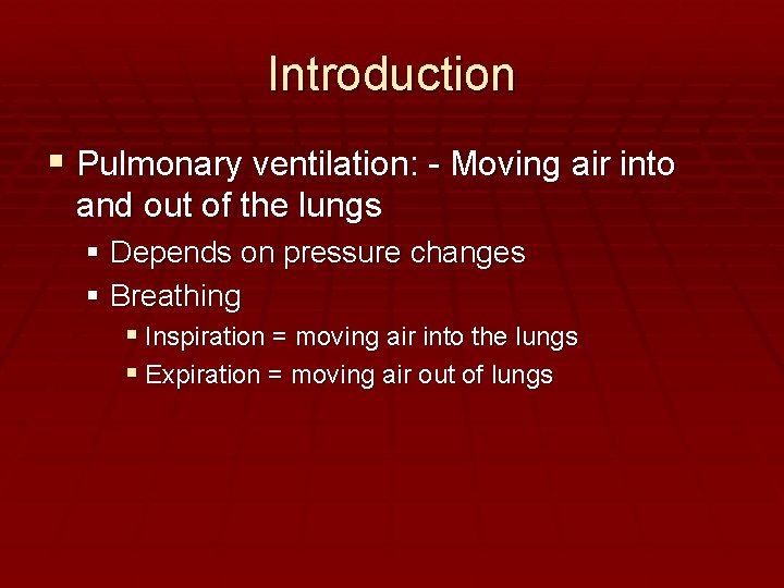 Introduction Pulmonary ventilation: - Moving air into and out of the lungs Depends on