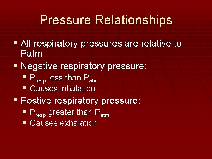 Pressure Relationships All respiratory pressures are relative to Patm Negative respiratory pressure: Presp less