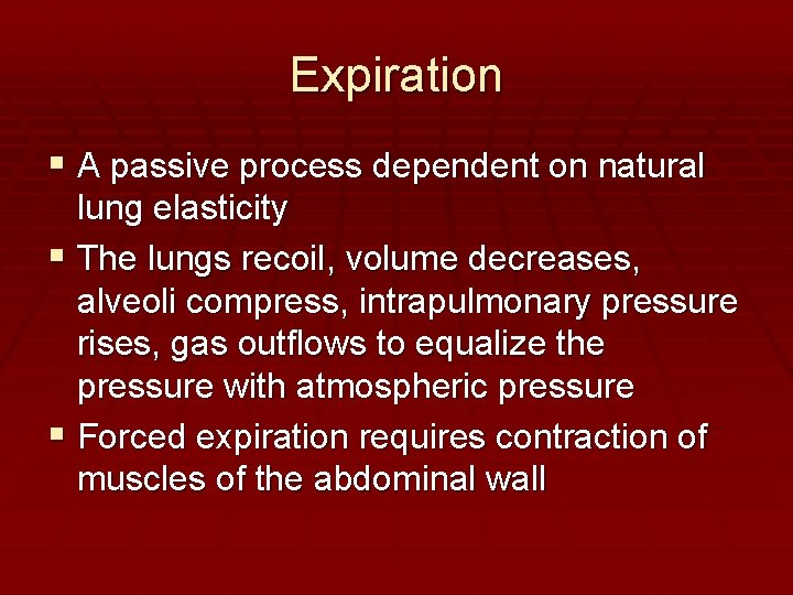 Expiration A passive process dependent on natural lung elasticity The lungs recoil, volume decreases,