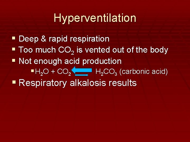 Hyperventilation Deep & rapid respiration Too much CO 2 is vented out of the