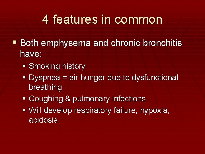 4 features in common Both emphysema and chronic bronchitis have: Smoking history Dyspnea =