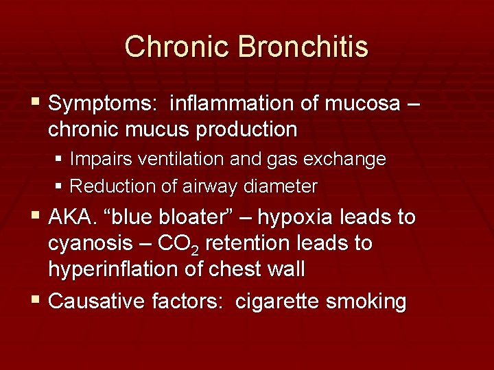 Chronic Bronchitis Symptoms: inflammation of mucosa – chronic mucus production Impairs ventilation and gas