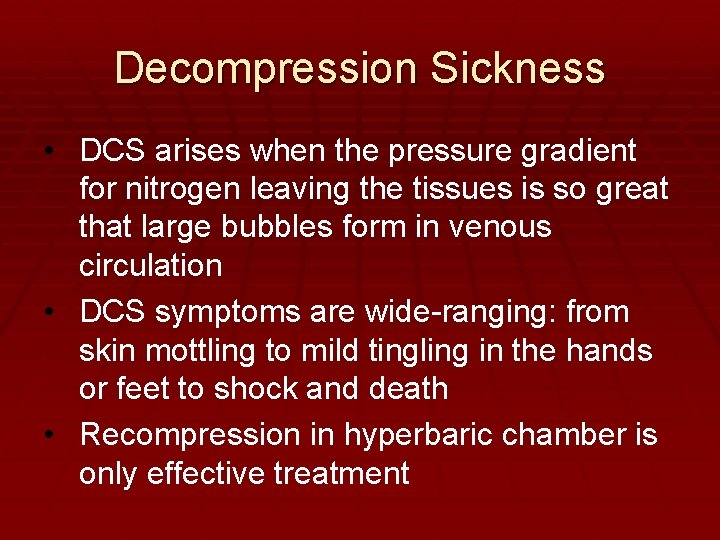Decompression Sickness • DCS arises when the pressure gradient for nitrogen leaving the tissues