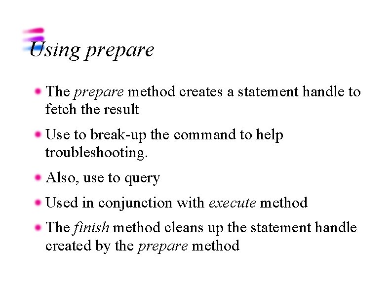 Using prepare The prepare method creates a statement handle to fetch the result Use