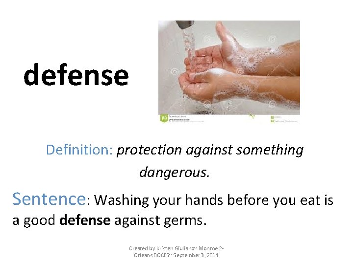 defense Definition: protection against something dangerous. Sentence: Washing your hands before you eat is