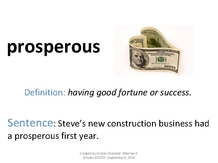 prosperous Definition: having good fortune or success. Sentence: Steve’s new construction business had a