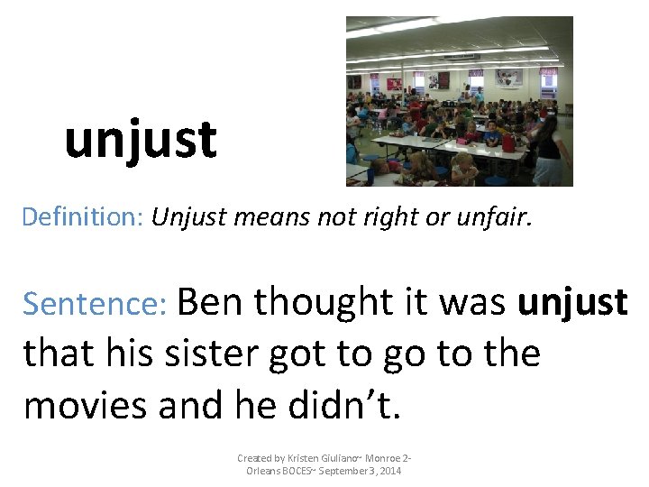 unjust Definition: Unjust means not right or unfair. Sentence: Ben thought it was unjust