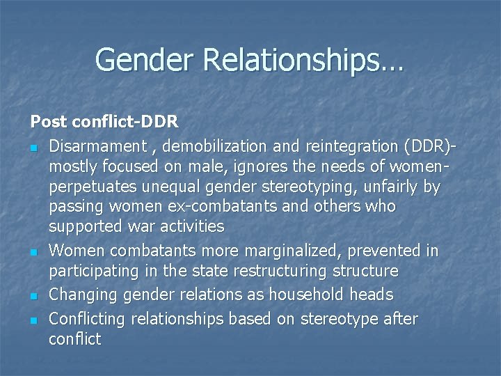 Gender Relationships… Post conflict-DDR n Disarmament , demobilization and reintegration (DDR)mostly focused on male,