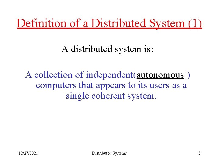 Definition of a Distributed System (1) A distributed system is: A collection of independent(autonomous
