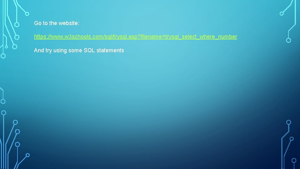 Go to the website: https: //www. w 3 schools. com/sql/trysql. asp? filename=trysql_select_where_number And try