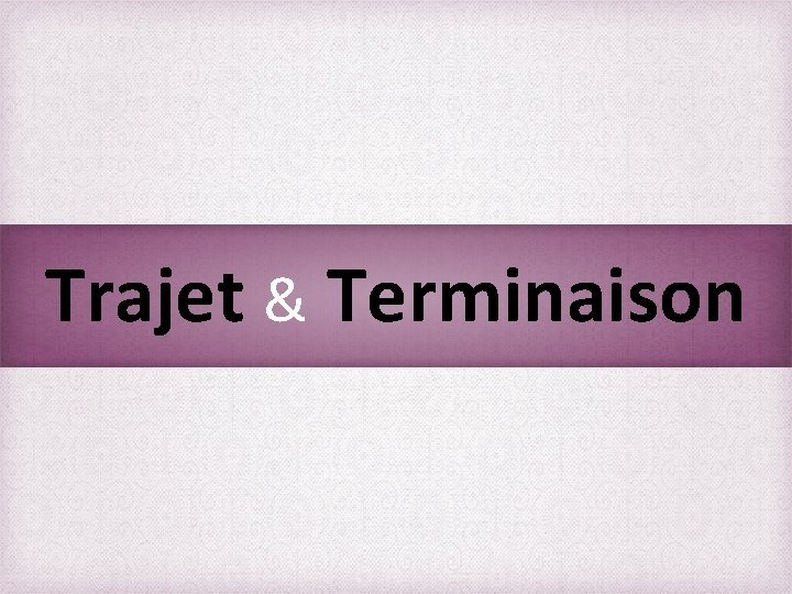 Trajet & Terminaison 