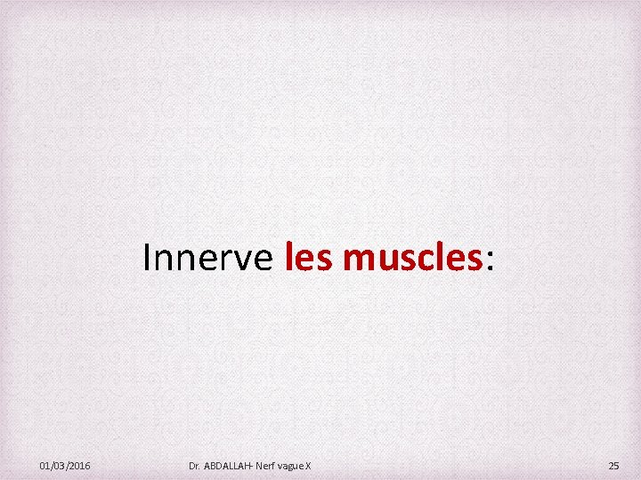 Innerve les muscles: 01/03/2016 Dr. ABDALLAH- Nerf vague X 25 