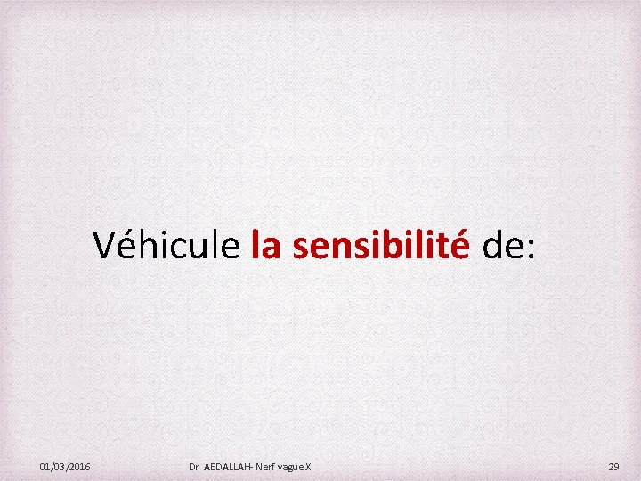 Véhicule la sensibilité de: 01/03/2016 Dr. ABDALLAH- Nerf vague X 29 