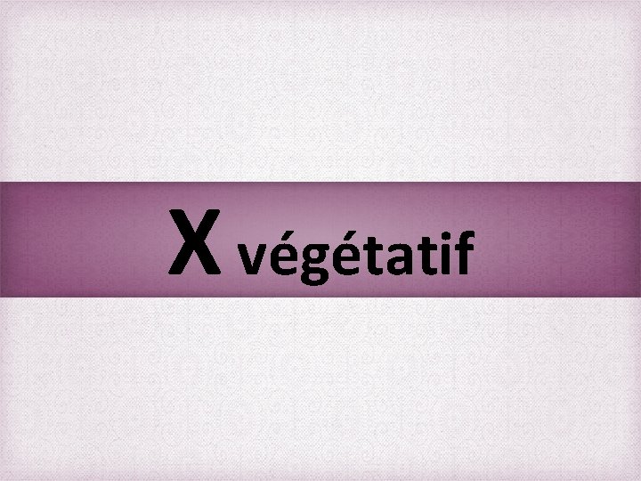 X végétatif 