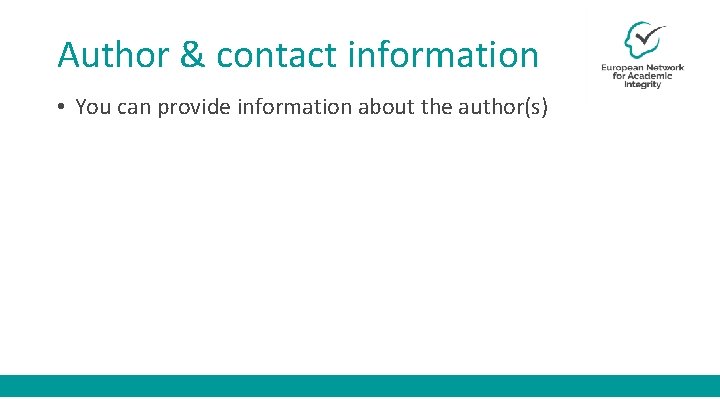 Author & contact information • You can provide information about the author(s) 