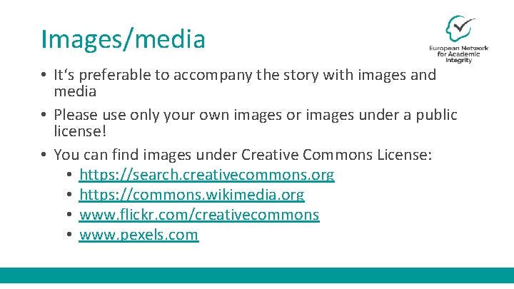 Images/media • It‘s preferable to accompany the story with images and media • Please