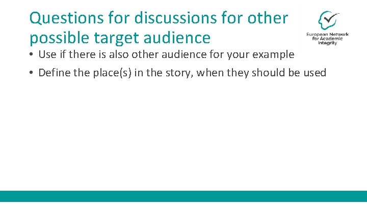 Questions for discussions for other possible target audience • Use if there is also