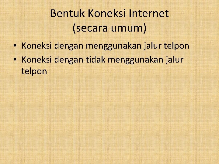 Bentuk Koneksi Internet (secara umum) • Koneksi dengan menggunakan jalur telpon • Koneksi dengan