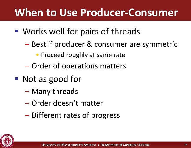 When to Use Producer-Consumer § Works well for pairs of threads – Best if