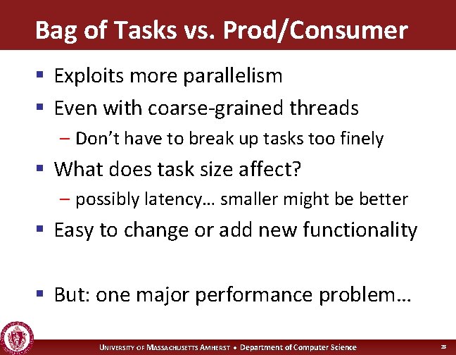 Bag of Tasks vs. Prod/Consumer § Exploits more parallelism § Even with coarse-grained threads