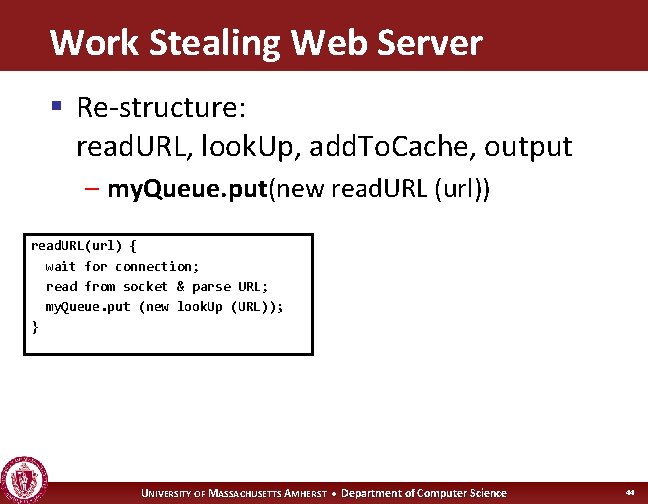 Work Stealing Web Server § Re-structure: read. URL, look. Up, add. To. Cache, output