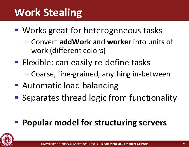 Work Stealing § Works great for heterogeneous tasks – Convert add. Work and worker
