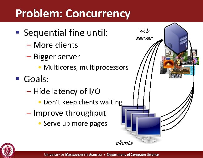 Problem: Concurrency § Sequential fine until: web server – More clients – Bigger server