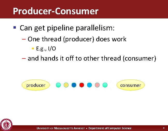 Producer-Consumer § Can get pipeline parallelism: – One thread (producer) does work • E.