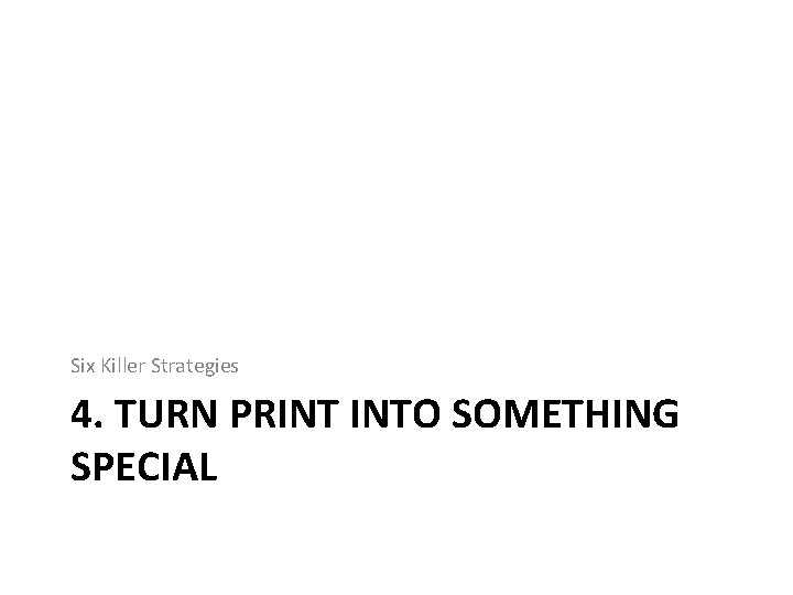 Six Killer Strategies 4. TURN PRINT INTO SOMETHING SPECIAL 