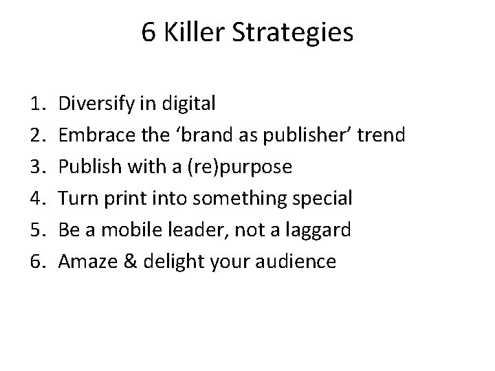 6 Killer Strategies 1. 2. 3. 4. 5. 6. Diversify in digital Embrace the